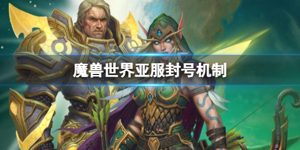 魔兽世界亚服封号机制是什么-亚服封号机制必看介绍