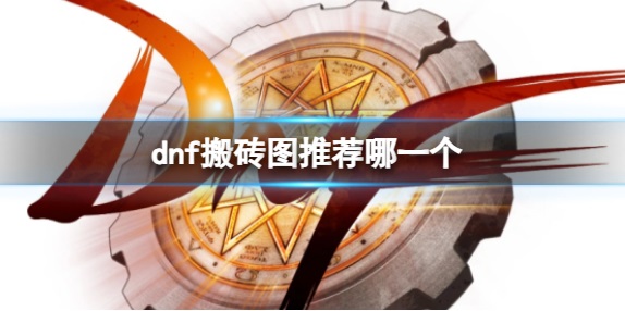 dnf搬砖图在哪里进入-搬砖图最新推荐